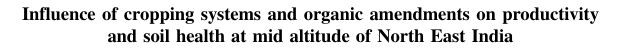Influence of Cropping Systems and Organic Amendments on Productivity and  Soil Health at mid altitude of North East India