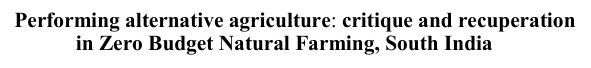 Performing Alternative Agriculture: Critique and Recuperation in Zero Budget Natural Farming, South India